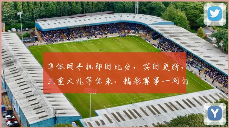 华体网手机即时比分，实时更新，三重大礼等你来，精彩赛事一网打尽，不容错过